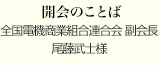 開会のことば
全国電機商業組合連合会 副会長
尾藤武士様